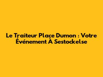 Le Traiteur Place Dumon : Votre Événement À Sestockelse