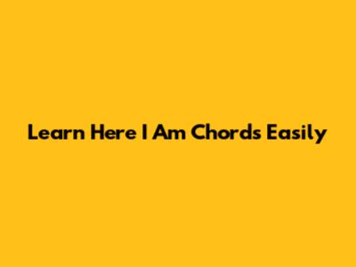 Learn "Here I Am" Chords Easily