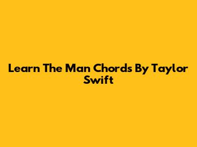 Learn 'The Man' Chords By Taylor Swift