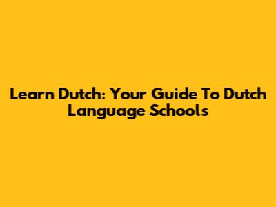 Learn Dutch: Your Guide To Dutch Language Schools