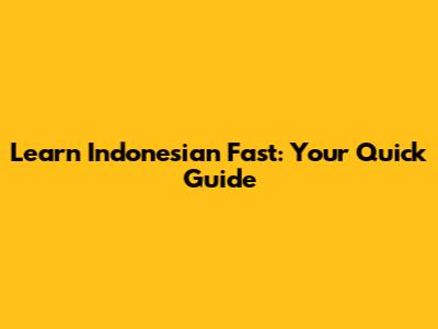 Learn Indonesian Fast: Your Quick Guide