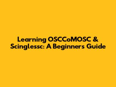Learning OSCCoMOSC & Scinglessc: A Beginner's Guide