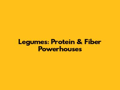 Legumes: Protein & Fiber Powerhouses