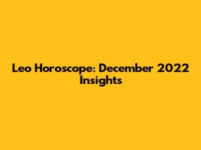 Leo Horoscope: December 2022 Insights