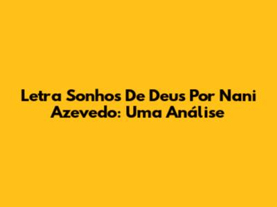 Letra "Sonhos De Deus" Por Nani Azevedo: Uma Análise