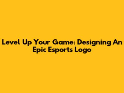 Level Up Your Game: Designing An Epic Esports Logo