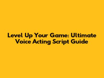 Level Up Your Game: Ultimate Voice Acting Script Guide