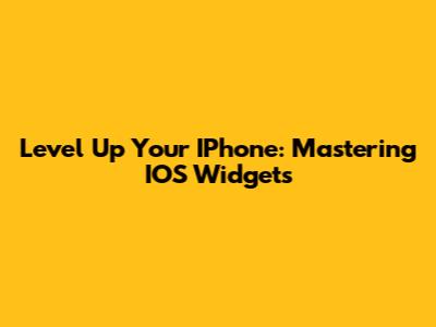 Level Up Your IPhone: Mastering IOS Widgets