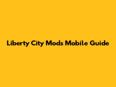 Liberty City Mods Mobile Guide