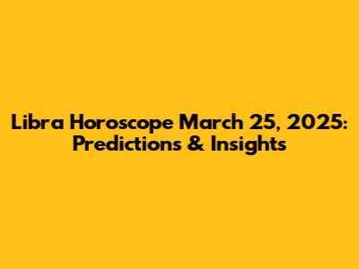 Libra Horoscope March 25, 2025: Predictions & Insights