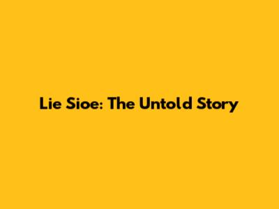 Lie Sioe: The Untold Story