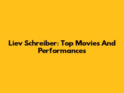 Liev Schreiber: Top Movies And Performances