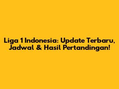 Liga 1 Indonesia: Update Terbaru, Jadwal & Hasil Pertandingan!