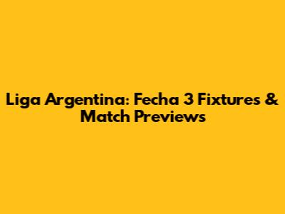 Liga Argentina: Fecha 3 Fixtures & Match Previews