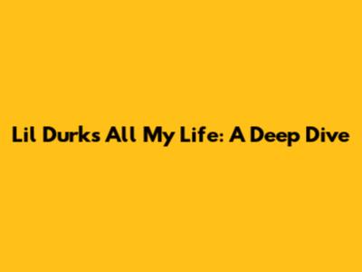 Lil Durk's 'All My Life': A Deep Dive