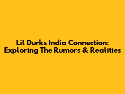Lil Durk's India Connection: Exploring The Rumors & Realities