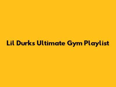 Lil Durk's Ultimate Gym Playlist