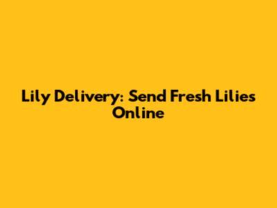 Lily Delivery: Send Fresh Lilies Online