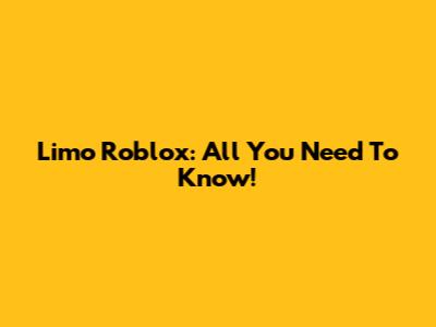 Limo Roblox: All You Need To Know!