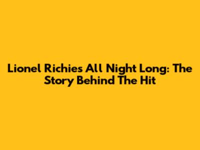 Lionel Richie's 'All Night Long': The Story Behind The Hit