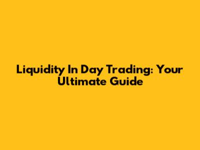 Liquidity In Day Trading: Your Ultimate Guide