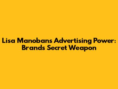 Lisa Manoban's Advertising Power: Brands' Secret Weapon