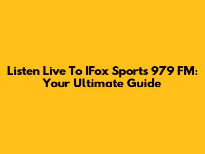 Listen Live To IFox Sports 979 FM: Your Ultimate Guide