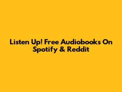 Listen Up! Free Audiobooks On Spotify & Reddit
