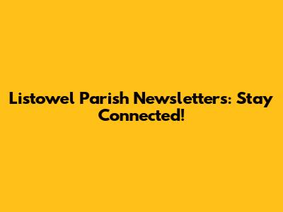 Listowel Parish Newsletters: Stay Connected!