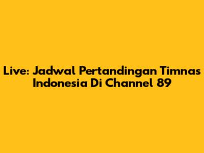 Live: Jadwal Pertandingan Timnas Indonesia Di Channel 89