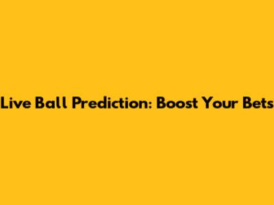Live Ball Prediction: Boost Your Bets