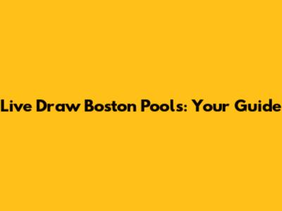 Live Draw Boston Pools: Your Guide