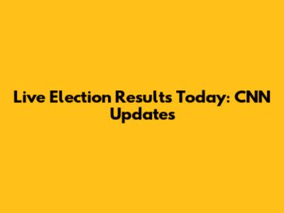 Live Election Results Today: CNN Updates