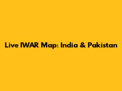Live IWAR Map: India & Pakistan