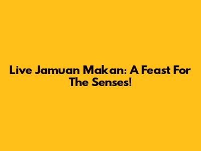Live Jamuan Makan: A Feast For The Senses!
