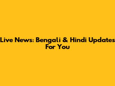 Live News: Bengali & Hindi Updates For You