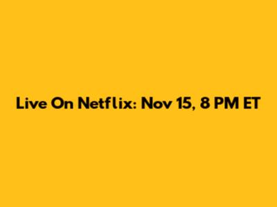 Live On Netflix: Nov 15, 8 PM ET