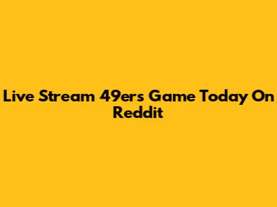 Live Stream 49ers Game Today On Reddit