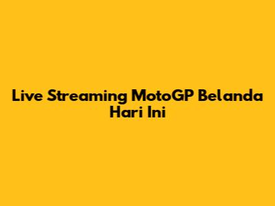 Live Streaming MotoGP Belanda Hari Ini