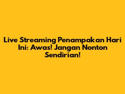 Live Streaming Penampakan Hari Ini: Awas! Jangan Nonton Sendirian!