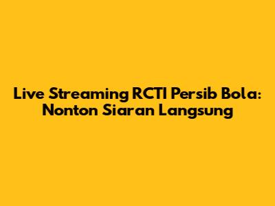 Live Streaming RCTI Persib Bola: Nonton Siaran Langsung