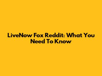 LiveNow Fox Reddit: What You Need To Know