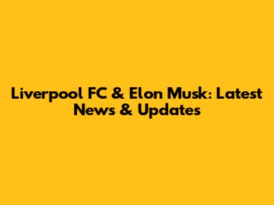 Liverpool FC & Elon Musk: Latest News & Updates