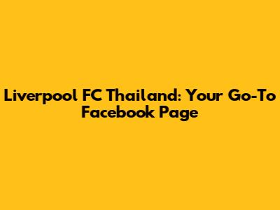 Liverpool FC Thailand: Your Go-To Facebook Page