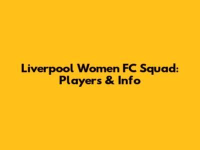 Liverpool Women FC Squad: Players & Info