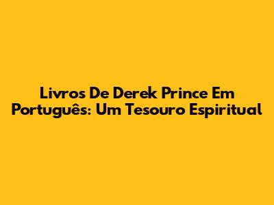 Livros De Derek Prince Em Português: Um Tesouro Espiritual