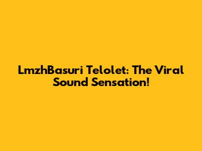 LmzhBasuri Telolet: The Viral Sound Sensation!