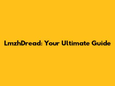 LmzhDread: Your Ultimate Guide