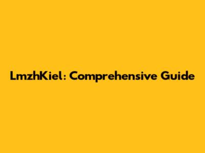 LmzhKiel: Comprehensive Guide