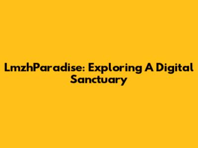 LmzhParadise: Exploring A Digital Sanctuary